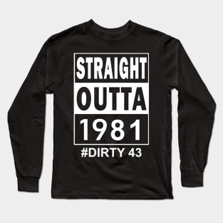 Straight Outta 1981 Dirty 43 43 Years Old Birthday Long Sleeve T-Shirt